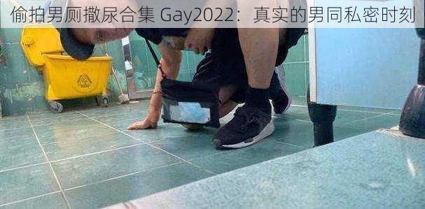 偷拍男厕撒尿合集 Gay2022：真实的男同私密时刻