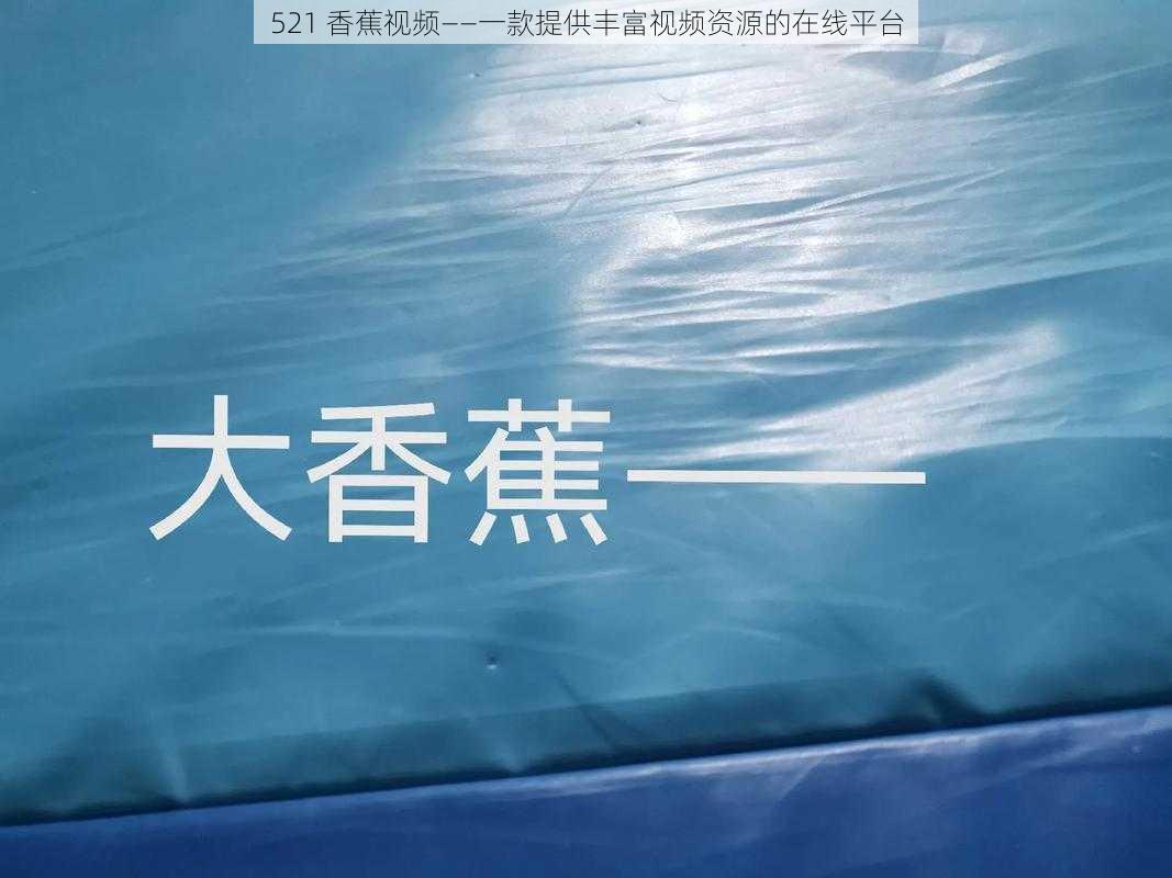 521 香蕉视频——一款提供丰富视频资源的在线平台