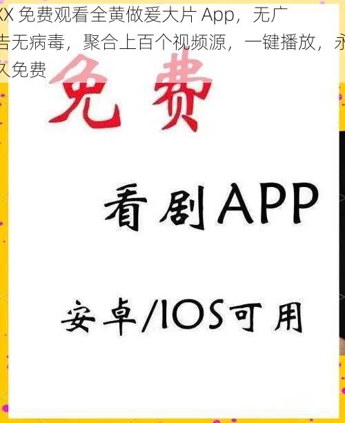 XX 免费观看全黄做爰大片 App，无广告无病毒，聚合上百个视频源，一键播放，永久免费