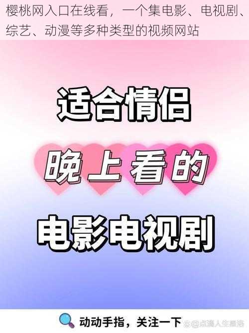 樱桃网入口在线看，一个集电影、电视剧、综艺、动漫等多种类型的视频网站