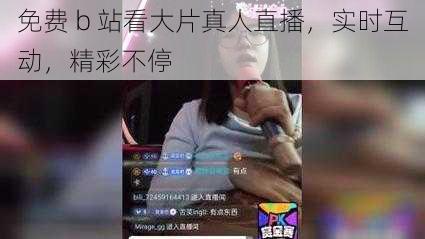 免费 b 站看大片真人直播，实时互动，精彩不停