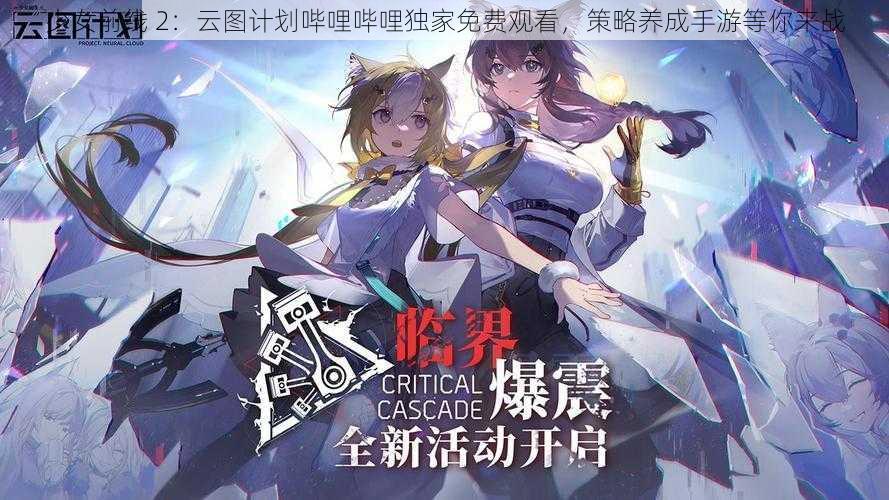 少女前线 2：云图计划哔哩哔哩独家免费观看，策略养成手游等你来战