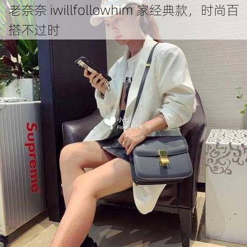 老奈奈 iwillfollowhim 家经典款，时尚百搭不过时