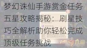 梦幻诛仙手游赏金任务五星攻略揭秘：刷星技巧全解析助你轻松完成顶级任务挑战