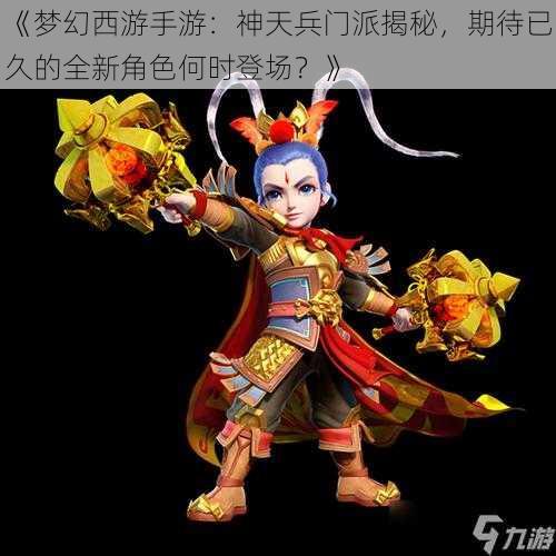 《梦幻西游手游：神天兵门派揭秘，期待已久的全新角色何时登场？》