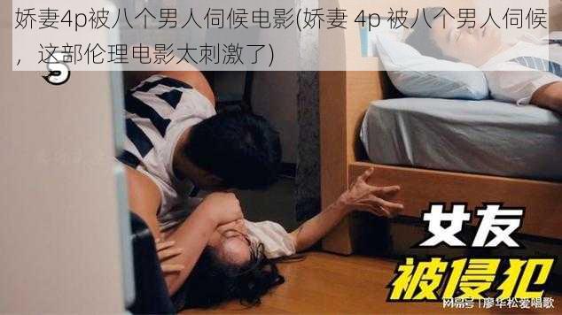 娇妻4p被八个男人伺候电影(娇妻 4p 被八个男人伺候，这部伦理电影太刺激了)