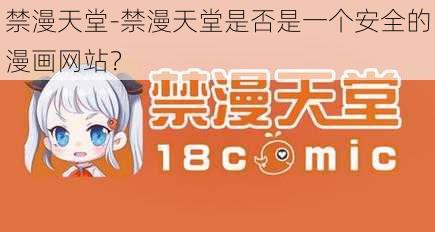 禁漫天堂-禁漫天堂是否是一个安全的漫画网站？