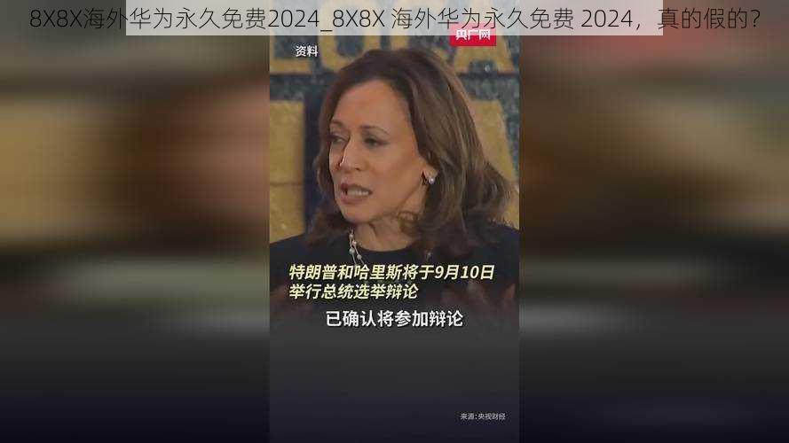 8X8X海外华为永久免费2024_8X8X 海外华为永久免费 2024，真的假的？