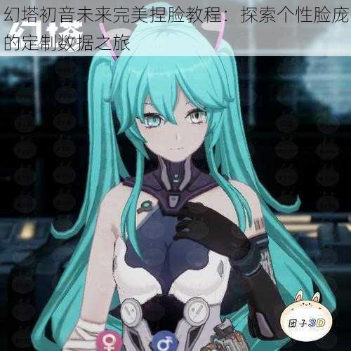 幻塔初音未来完美捏脸教程：探索个性脸庞的定制数据之旅