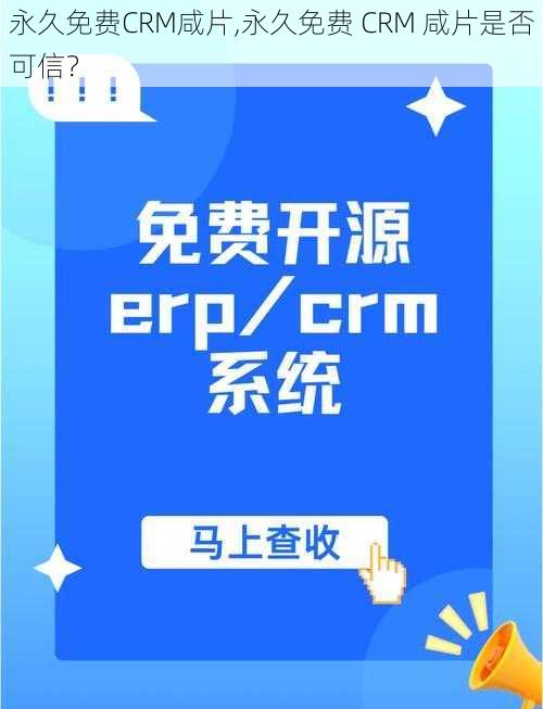 永久免费CRM咸片,永久免费 CRM 咸片是否可信？