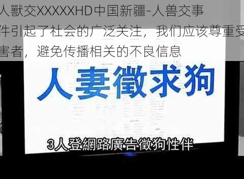 人獸交XXXXXHD中国新疆-人兽交事件引起了社会的广泛关注，我们应该尊重受害者，避免传播相关的不良信息