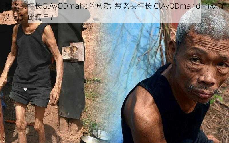 瘦老头特长GlAyODmahd的成就_瘦老头特长 GlAyODmahd 的成就为何如此瞩目？