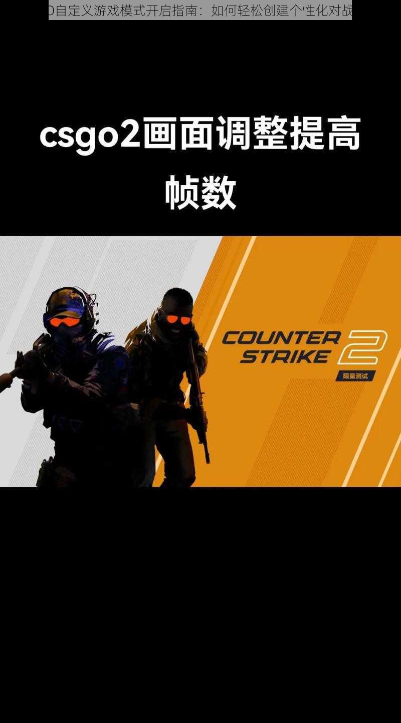 CSGO自定义游戏模式开启指南：如何轻松创建个性化对战环境