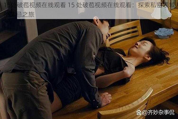 15处破苞视频在线观看 15 处破苞视频在线观看：探索私密领域的禁忌之旅