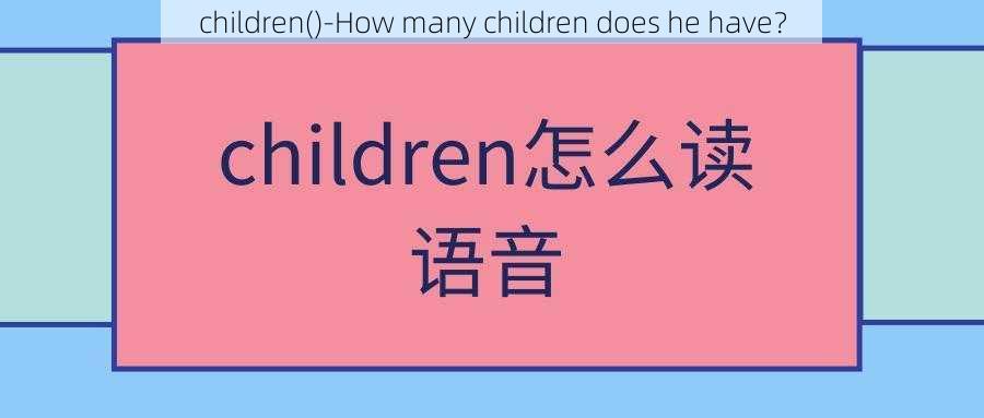 children()-How many children does he have？