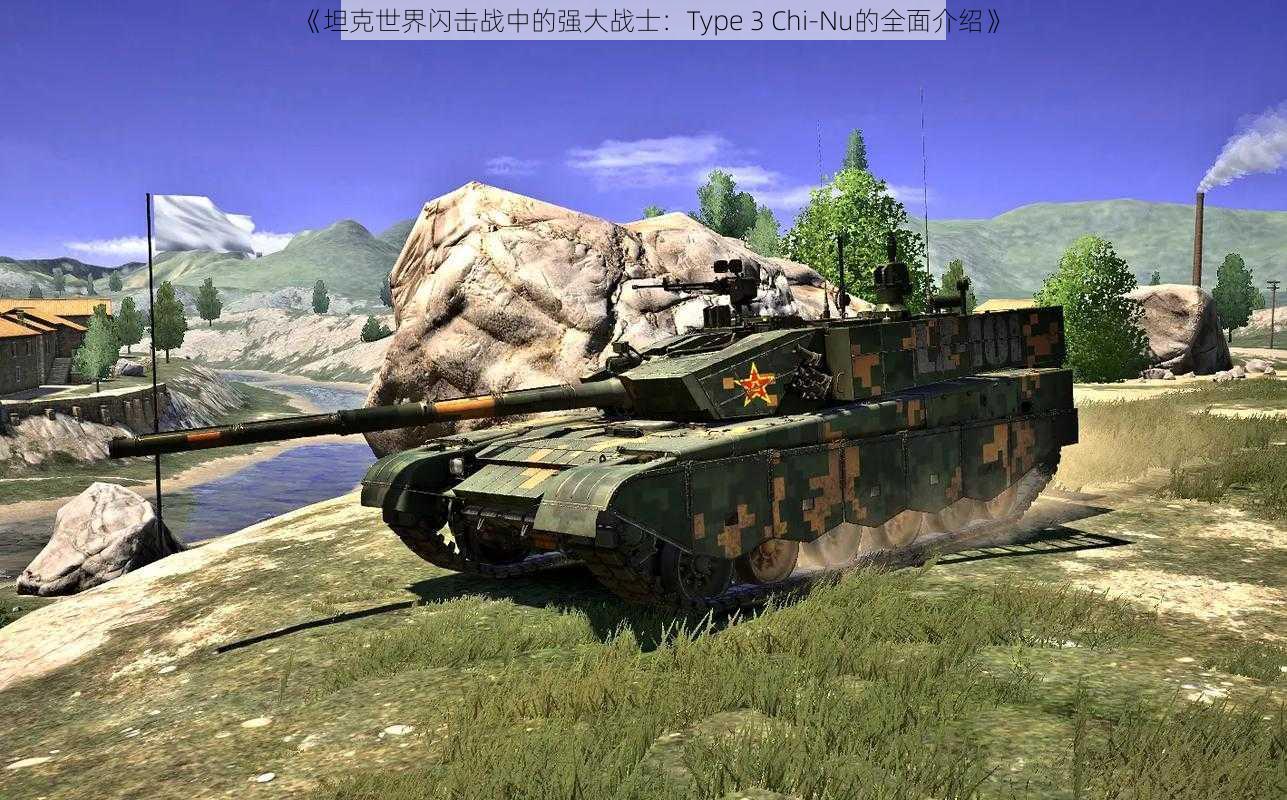 《坦克世界闪击战中的强大战士：Type 3 Chi-Nu的全面介绍》