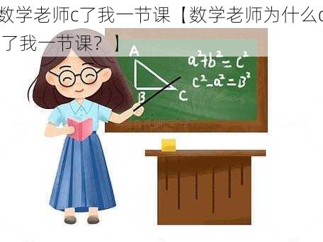 数学老师c了我一节课【数学老师为什么c 了我一节课？】