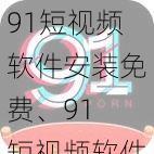 91短视频软件安装免费、91 短视频软件安装免费，无需会员畅享海量资源