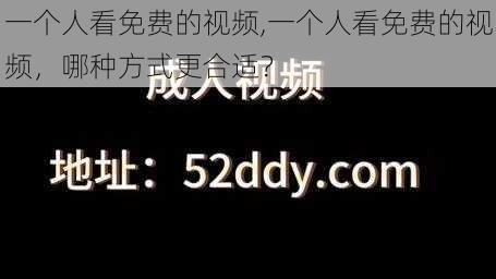 一个人看免费的视频,一个人看免费的视频，哪种方式更合适？