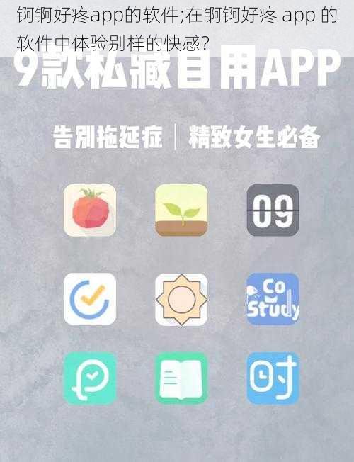 锕锕好疼app的软件;在锕锕好疼 app 的软件中体验别样的快感？