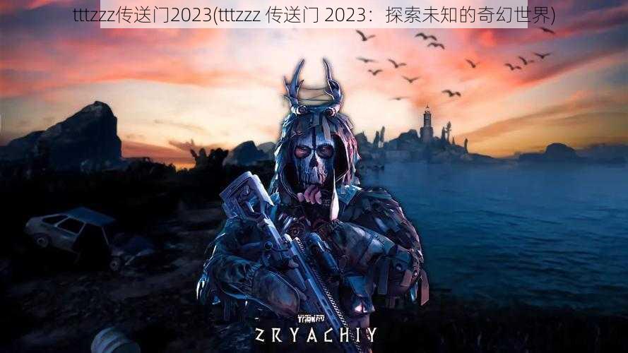 tttzzz传送门2023(tttzzz 传送门 2023：探索未知的奇幻世界)