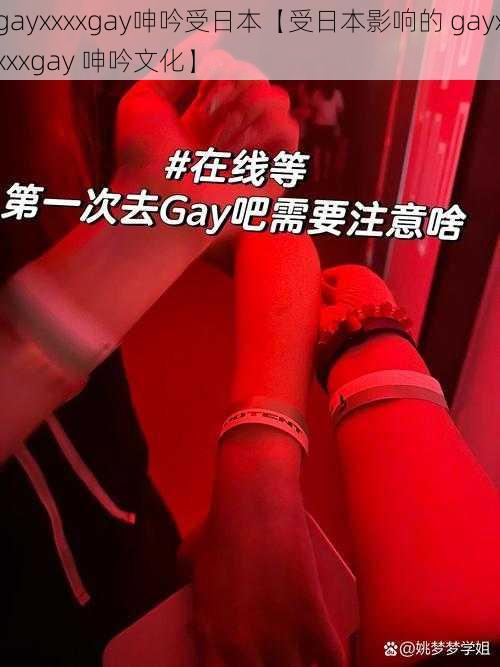 gayxxxxgay呻吟受日本【受日本影响的 gayxxxxgay 呻吟文化】