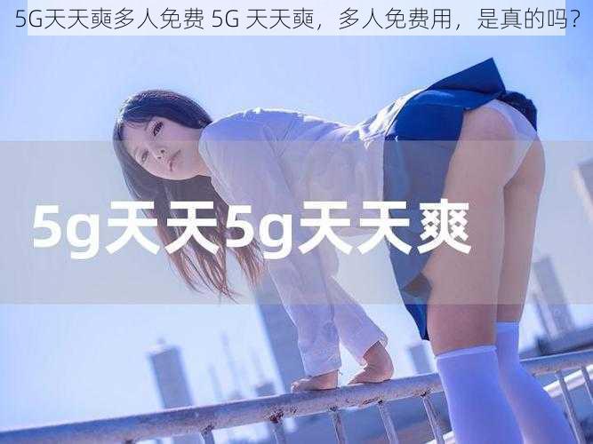 5G天天奭多人免费 5G 天天奭，多人免费用，是真的吗？