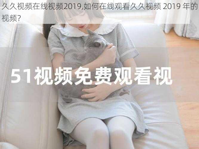 久久视频在线视频2019,如何在线观看久久视频 2019 年的视频？