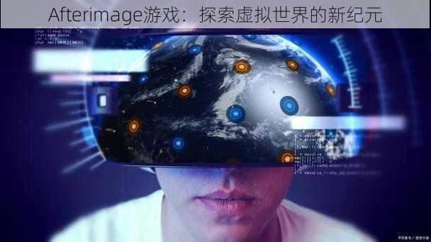 Afterimage游戏：探索虚拟世界的新纪元