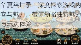 华夏绘世录：深度探索游戏内容与魅力，带你领略独特魅力与玩法体验